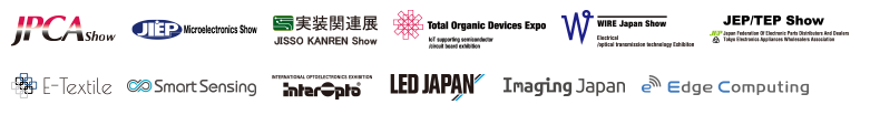 JPCA Show/Microelectronics Show/JISSO KANREN Show/Total Organic Devices Expo/WIRE Japan Show/JEP/TEPShow/E-Textile/Smart Sensing/interOpto/LEDJAPAN/ImagingJapan/Edge Computing